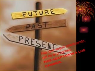 Hay que seguir practicando, así es el progreso. Nos adaptamos a los cambios.