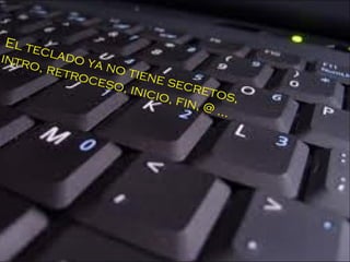 El teclado ya no tiene secretos, intro, retroceso, inicio, fin, @ …