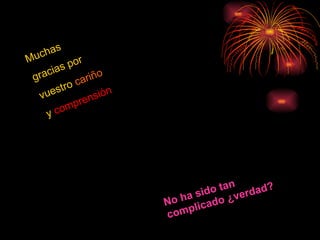 No ha sido tan complicado ¿verdad? Muchas gracias por vuestro cariño y comprensión