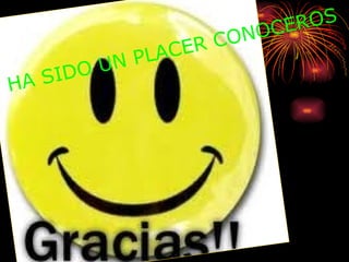 HA SIDO UN PLACER CONOCEROS