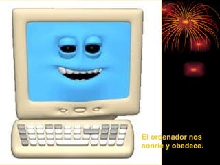 El ordenador nos sonríe y obedece.