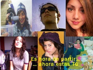 Es hora de partir… …  ahora estas Tú 