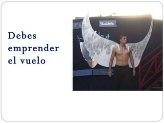 Debes emprender el vuelo 