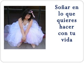 Soñar en lo que quieres hacer con tu vida 
