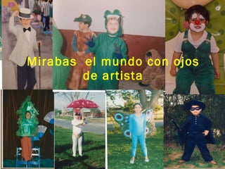 Mirabas  el mundo con ojos de artista 