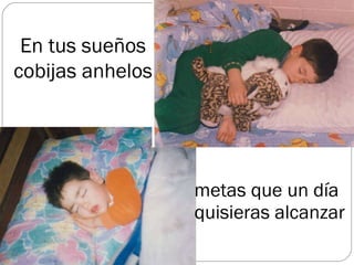 metas que un día quisieras alcanzar En tus sueños cobijas anhelos 