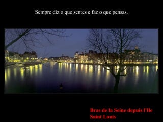 Sempre diz o que sentes e faz o que pensas. Bras de la Seine depuis l'Ile Saint Louis 