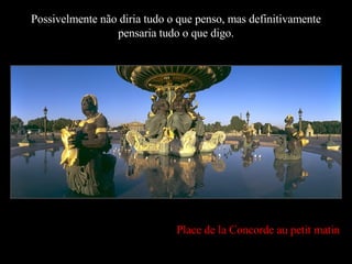 Possivelmente não diria tudo o que penso, mas definitivamente pensaria tudo o que digo. Place de la Concorde au petit matin 
