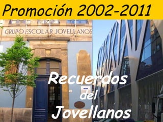 Recuerdos  del  Jovellanos Promoción 2002-2011 