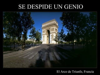 SE DESPIDE UN GENIO El Arco de  Triunfo, Francia 