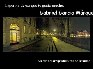 Espero y deseo que te guste mucho.Gabriel García MárquezMuelle del arrepentimiento de Bourbon