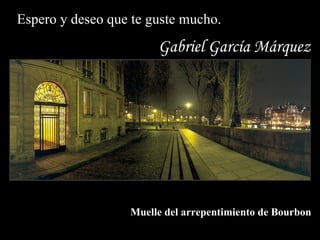 Espero y deseo que te guste mucho.
                       Gabriel García Márquez




                  Muelle del arrepentimiento de Bourbon
 