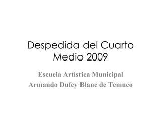 Despedida del Cuarto Medio 2009 Escuela Artística Municipal Armando Dufey Blanc de Temuco 