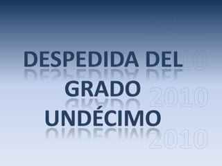2010 2010 DESPEDIDA DEL GRADO UNDÉCIMO  2010 2010 