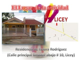 El Lugar  de la actividadLICEYResidencia de Isaura Rodríguez (Calle principal limonal abajo # 10, Licey)