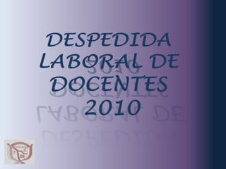 DESPEDIDA  LABORAL DE   DOCENTES 2010 