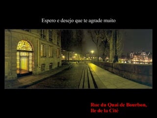 Espero e desejo que te agrade muito Rue du Quai de Bourbon,  Ile de la Cité 