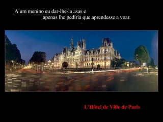 A um menino eu dar-lhe-ia asas e  apenas lhe pediria que aprendesse a voar. . L'Hôtel de Ville de Paris 