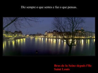 Diz sempre o que sentes e faz o que pensas. Bras de la Seine depuis l'Ile Saint Louis 