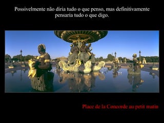 Possivelmente não diria tudo o que penso, mas definitivamente pensaria tudo o que digo. Place de la Concorde au petit matin 