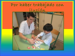 Por haber trabajado con
ilusión
 