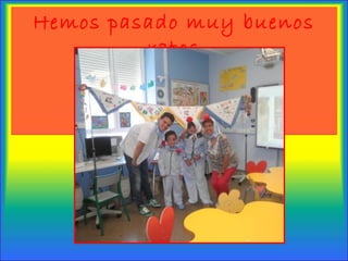 Hemos pasado muy buenos
ratos
 
