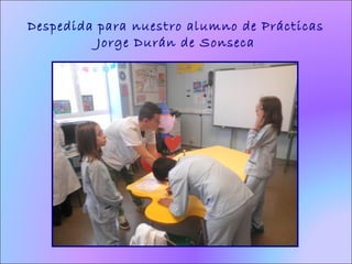Despedida para nuestro alumno de Prácticas
Jorge Durán de Sonseca
 