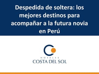 Despedida de soltera: los
mejores destinos para
acompañar a la futura novia
en Perú
 