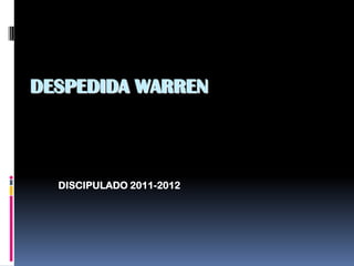 DESPEDIDA WARREN



  DISCIPULADO 2011-2012
 