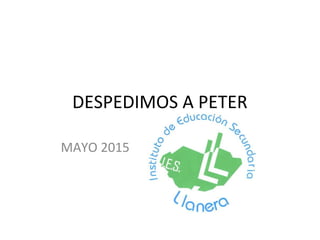 DESPEDIMOS A PETER
MAYO 2015
 