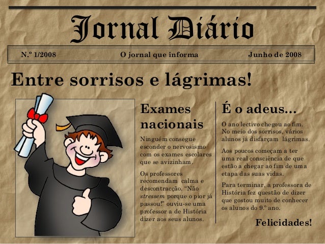 Jornal Diário
N.º 1/2008 O jornal que informa Junho de 2008
Entre sorrisos e lágrimas!
É o adeus…
O ano lectivo chegou ao ...