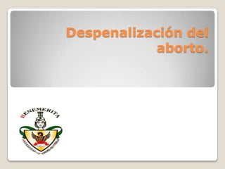 Despenalización del
aborto.
 