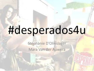 #desperados4u
Stéphanie D’Olieslager
Mara Van der Auwera
 