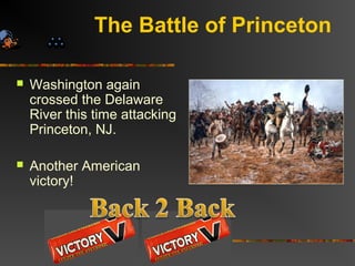 The Battle of Princeton
 Washington again
crossed the Delaware
River this time attacking
Princeton, NJ.
 Another American
victory!
 