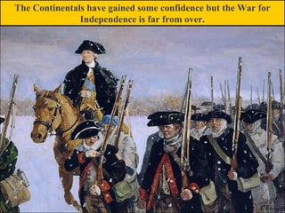 The Continentals have gained some confidence but the War for
Independence is far from over.
 