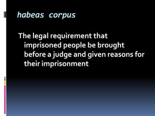 habeas corpusThe legal requirement that imprisoned people be brought before a judge and given reasons for their imprisonment