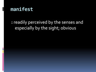 manifest: readily perceived by the senses and especially by the sight; obvious
