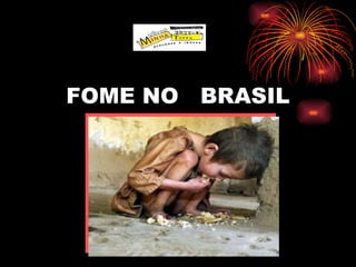 FOME NO  BRASIL 