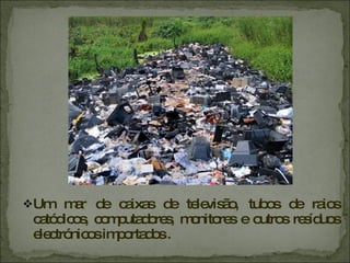 Um mar de caixas de televisão, tubos de raios catódicos, computadores, monitores e outros resíduos electrónicos importados . 