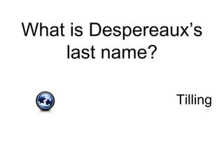 What is Despereaux’s
last name?
Tilling
 