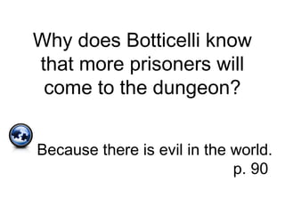 Why does Botticelli know
that more prisoners will
come to the dungeon?
Because there is evil in the world.
p. 90
 