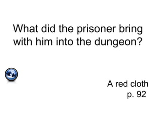 What did the prisoner bring
with him into the dungeon?
A red cloth
p. 92
 