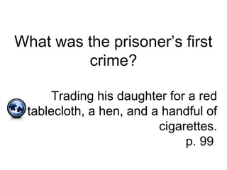What was the prisoner’s first
crime?
Trading his daughter for a red
tablecloth, a hen, and a handful of
cigarettes.
p. 99
 