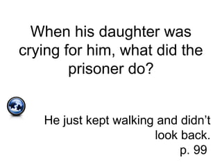 When his daughter was
crying for him, what did the
prisoner do?
He just kept walking and didn’t
look back.
p. 99
 