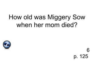 How old was Miggery Sow
when her mom died?
6
p. 125
 