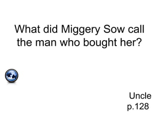 What did Miggery Sow call
the man who bought her?
Uncle
p.128
 