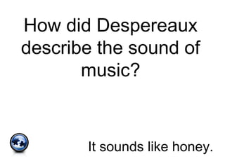 How did Despereaux
describe the sound of
music?
It sounds like honey.
 