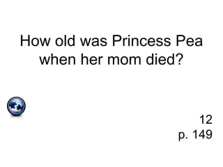 How old was Princess Pea
when her mom died?
12
p. 149
 