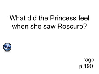 What did the Princess feel
when she saw Roscuro?
rage
p.190
 
