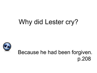 Why did Lester cry?
Because he had been forgiven.
p.208
 